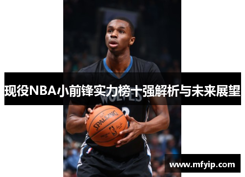 现役NBA小前锋实力榜十强解析与未来展望