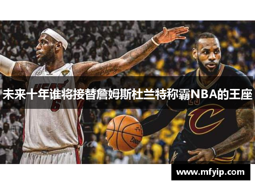 未来十年谁将接替詹姆斯杜兰特称霸NBA的王座