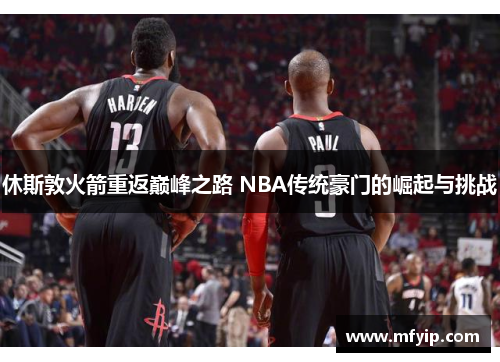 休斯敦火箭重返巅峰之路 NBA传统豪门的崛起与挑战